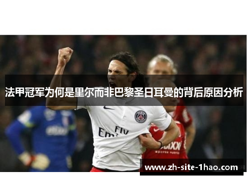 法甲冠军为何是里尔而非巴黎圣日耳曼的背后原因分析