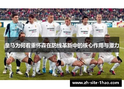 皇马为何看重怀森在防线革新中的核心作用与潜力 皇马为何看重怀森在防线革新中的核心作用与潜力