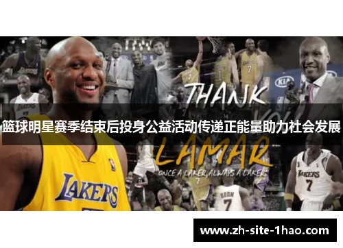 篮球明星赛季结束后投身公益活动传递正能量助力社会发展