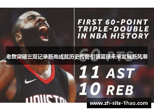 老詹突破三双记录新高成就历史传奇引领篮球未来发展新风潮 老詹突破三双记录新高成就历史传奇引领篮球未来发展新风潮