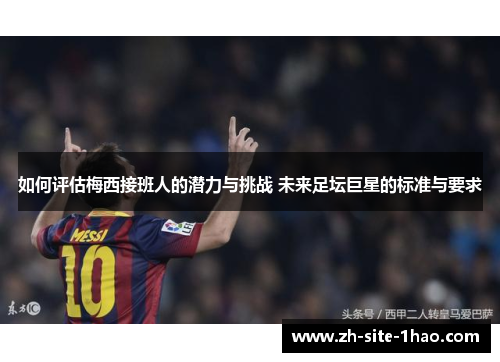 如何评估梅西接班人的潜力与挑战 未来足坛巨星的标准与要求
