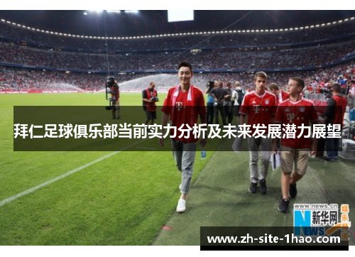 拜仁足球俱乐部当前实力分析及未来发展潜力展望 拜仁足球俱乐部当前实力分析及未来发展潜力展望