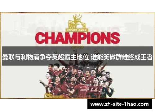 曼联与利物浦争夺英超霸主地位 谁能笑傲群雄终成王者