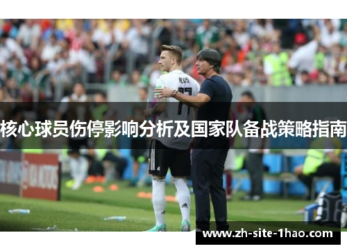 核心球员伤停影响分析及国家队备战策略指南 核心球员伤停影响分析及国家队备战策略指南