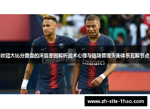 欧冠大比分崩盘的深层原因解析战术心理与临场管理失衡体系瓦解节点