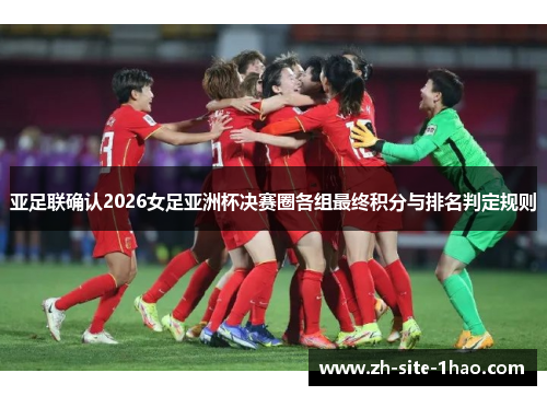 亚足联确认2026女足亚洲杯决赛圈各组最终积分与排名判定规则